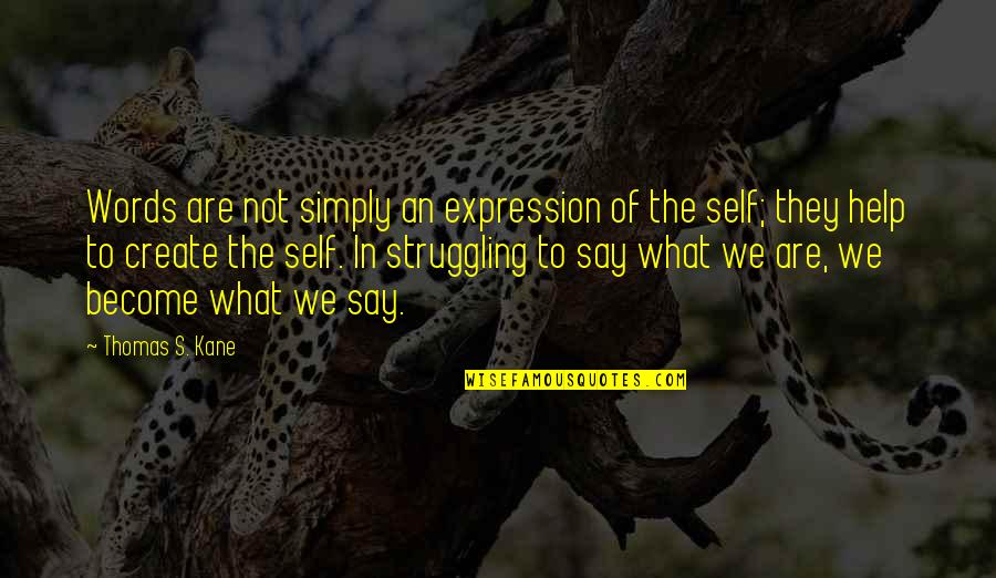Kosins Quotes By Thomas S. Kane: Words are not simply an expression of the