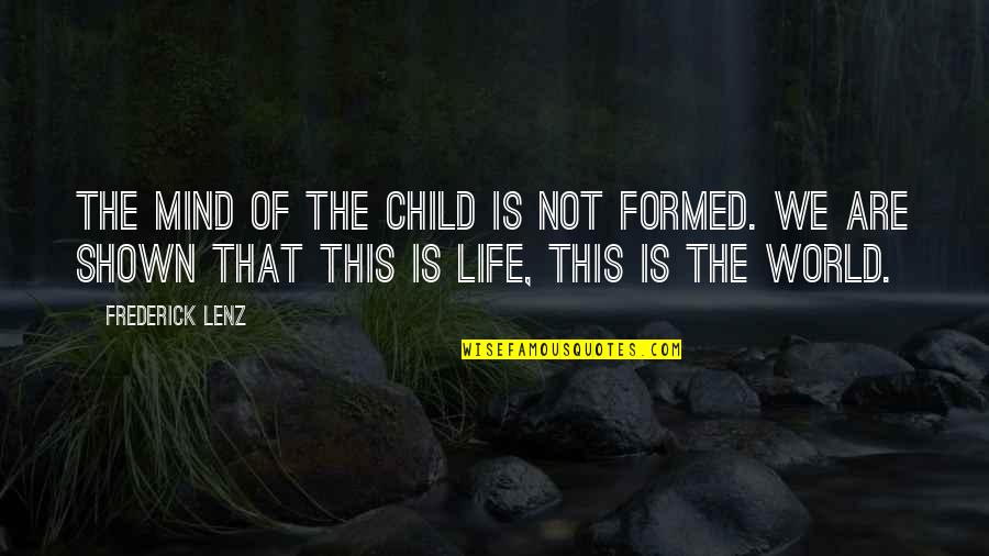 Kosinski Ventures Quotes By Frederick Lenz: The mind of the child is not formed. Kosinski Ventures Quotes By Frederick Lenz: The mind of the child is not formed.