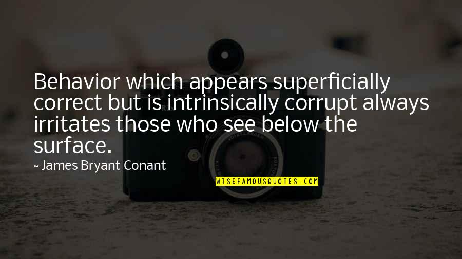 Kosiorek David Quotes By James Bryant Conant: Behavior which appears superficially correct but is intrinsically