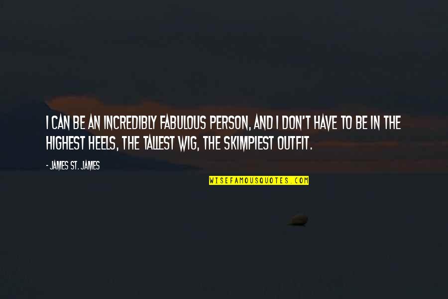Kosiorek David Quotes By James St. James: I can be an incredibly fabulous person, and