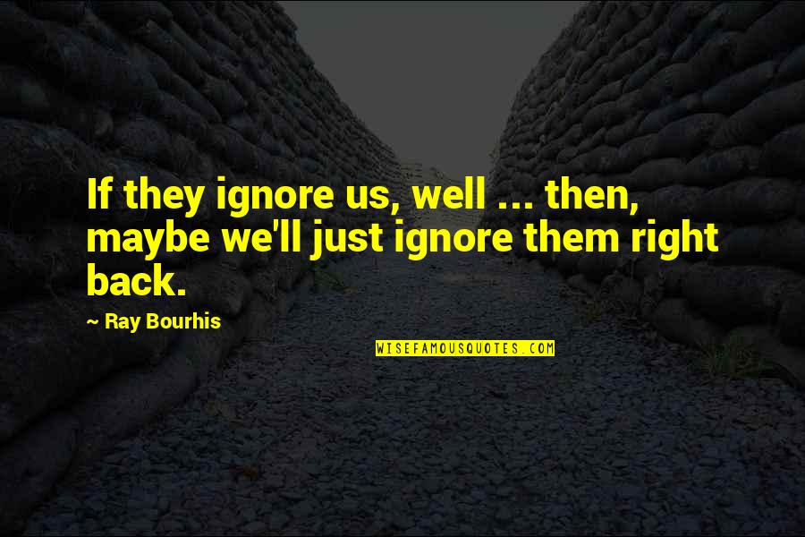 Kosiorek David Quotes By Ray Bourhis: If they ignore us, well ... then, maybe
