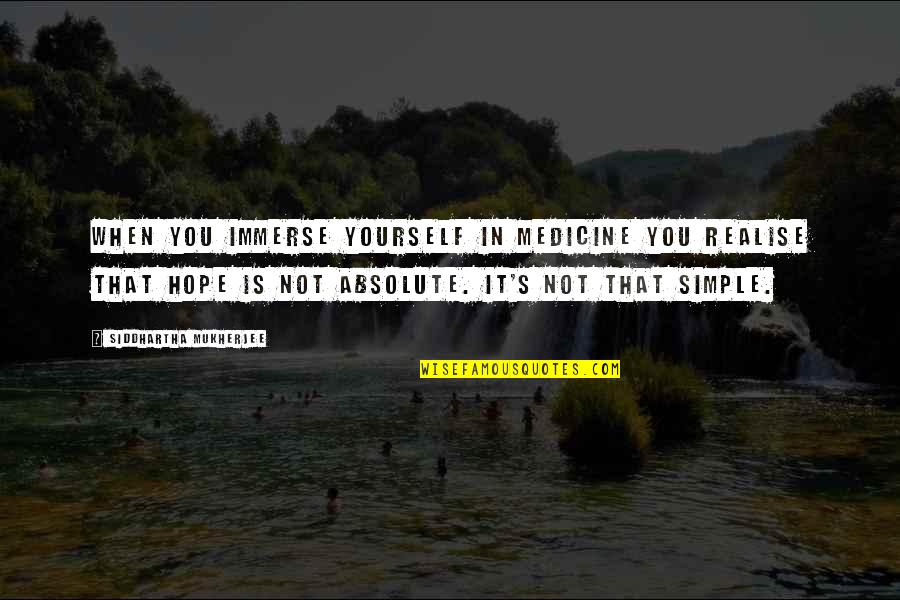 Koskaskenades Quotes By Siddhartha Mukherjee: When you immerse yourself in medicine you realise Koskaskenades Quotes By Siddhartha Mukherjee: When you immerse yourself in medicine you realise