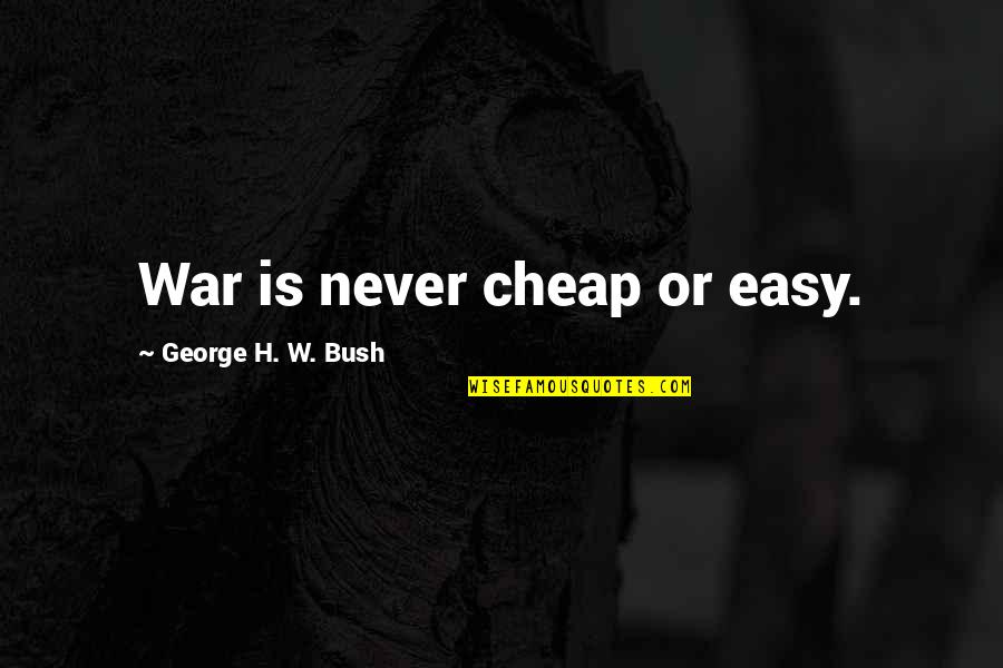 Kosketusn Ytt Quotes By George H. W. Bush: War is never cheap or easy. Kosketusn Ytt Quotes By George H. W. Bush: War is never cheap or easy.