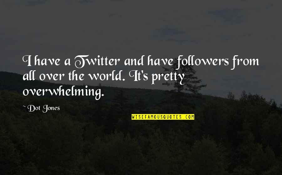 Koskey Quotes By Dot Jones: I have a Twitter and have followers from