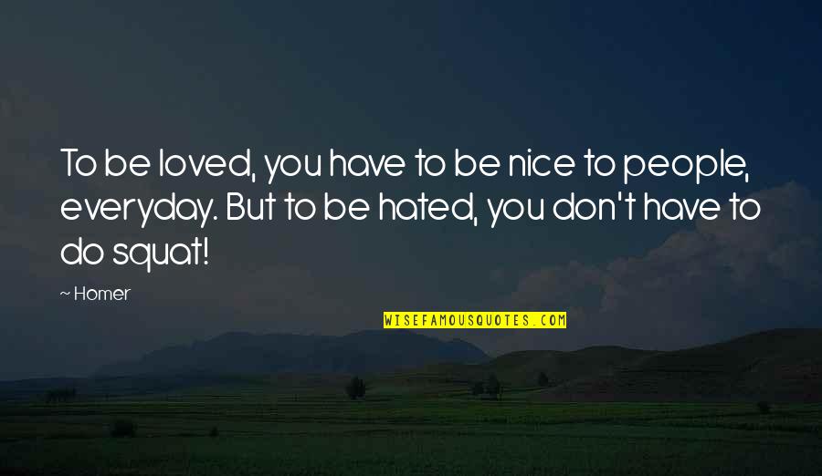 Koskey Quotes By Homer: To be loved, you have to be nice