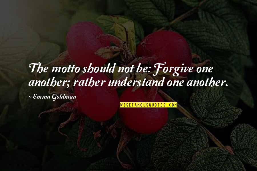 Koskie Figure Quotes By Emma Goldman: The motto should not be: Forgive one another;
