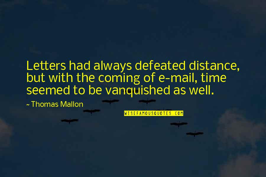 Koskisen Quotes By Thomas Mallon: Letters had always defeated distance, but with the