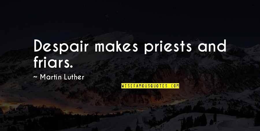 Koskoff Firm Quotes By Martin Luther: Despair makes priests and friars. Koskoff Firm Quotes By Martin Luther: Despair makes priests and friars.