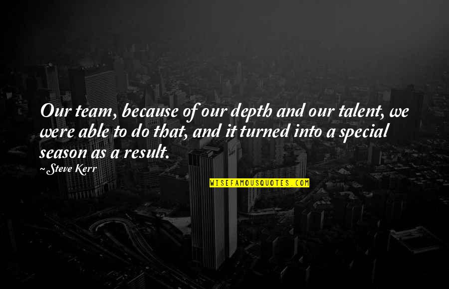 Kosky Attorney Quotes By Steve Kerr: Our team, because of our depth and our