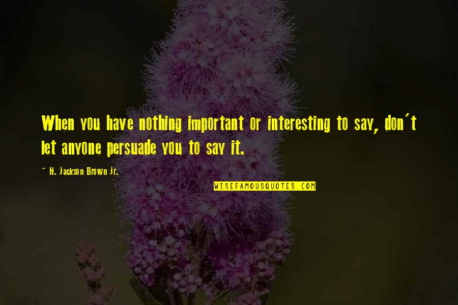 Kosky Seal Quotes By H. Jackson Brown Jr.: When you have nothing important or interesting to