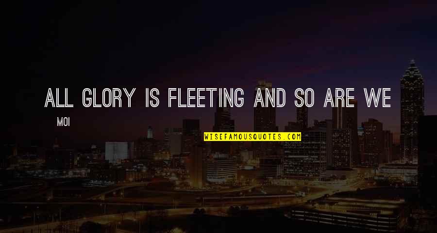 Koslow Bikes Quotes By Moi: All glory is fleeting and so are we