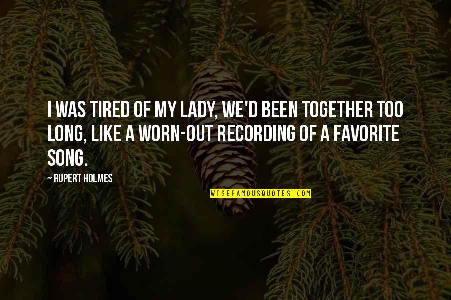 Koslow Bikes Quotes By Rupert Holmes: I was tired of my lady, we'd been Koslow Bikes Quotes By Rupert Holmes: I was tired of my lady, we'd been