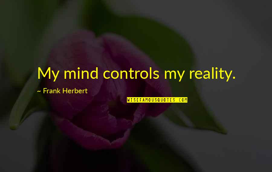 Koslowsky Quotes By Frank Herbert: My mind controls my reality. Koslowsky Quotes By Frank Herbert: My mind controls my reality.