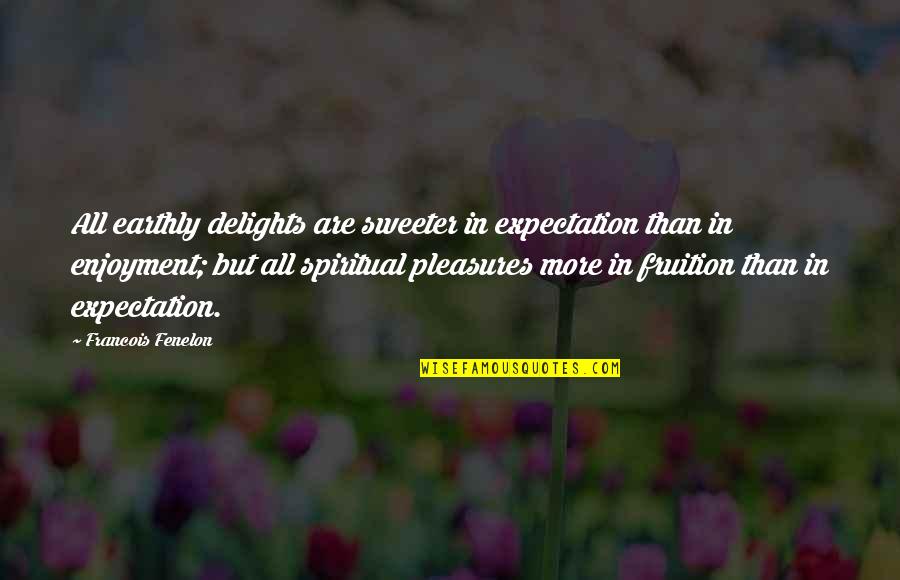 Kosmada Quotes By Francois Fenelon: All earthly delights are sweeter in expectation than