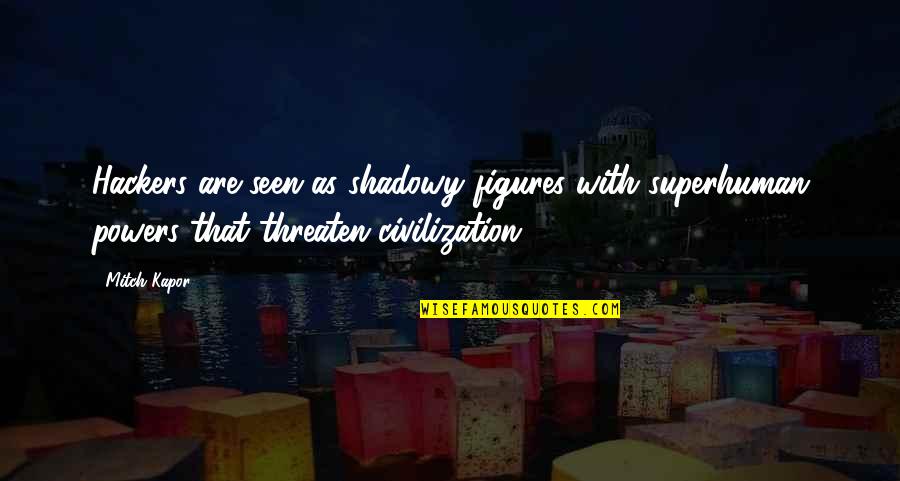 Kosmajac Bend Quotes By Mitch Kapor: Hackers are seen as shadowy figures with superhuman
