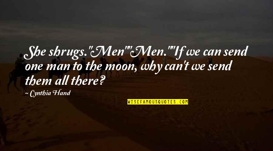 Kosmajac Preminuo Quotes By Cynthia Hand: She shrugs."Men""Men.""If we can send one man to Kosmajac Preminuo Quotes By Cynthia Hand: She shrugs."Men""Men.""If we can send one man to