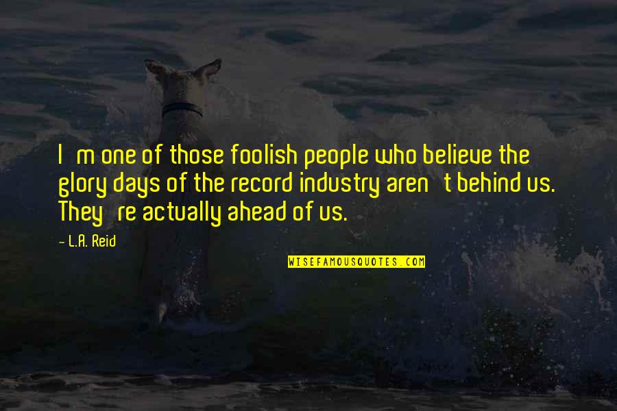 Kosmajac Preminuo Quotes By L.A. Reid: I'm one of those foolish people who believe Kosmajac Preminuo Quotes By L.A. Reid: I'm one of those foolish people who believe
