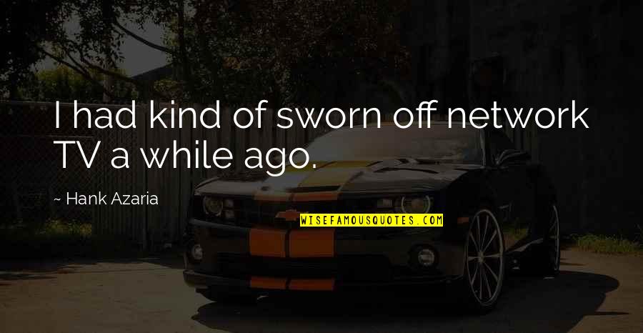 Kosmala Quotes By Hank Azaria: I had kind of sworn off network TV Kosmala Quotes By Hank Azaria: I had kind of sworn off network TV