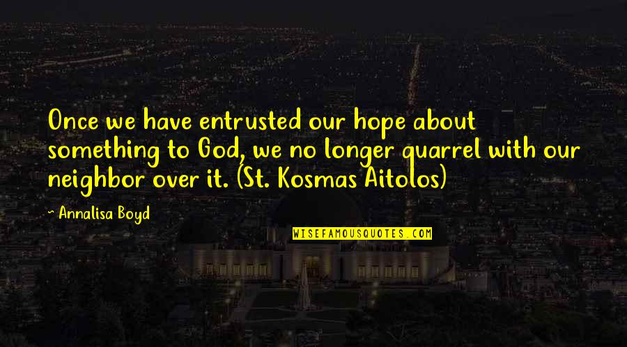 Kosmas Aitolos Quotes By Annalisa Boyd: Once we have entrusted our hope about something Kosmas Aitolos Quotes By Annalisa Boyd: Once we have entrusted our hope about something