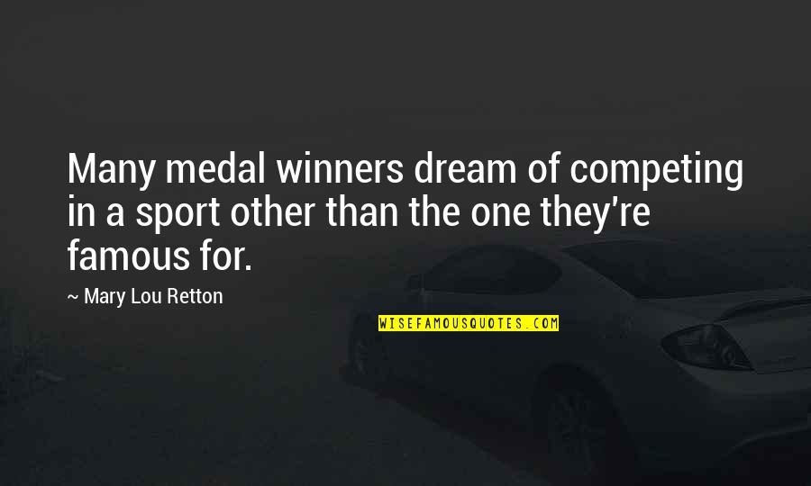 Kosmas Aitolos Quotes By Mary Lou Retton: Many medal winners dream of competing in a Kosmas Aitolos Quotes By Mary Lou Retton: Many medal winners dream of competing in a