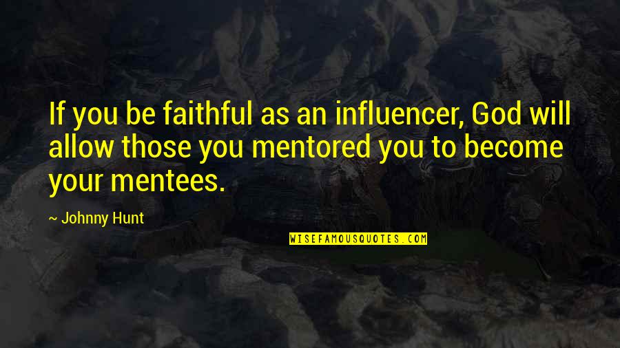 Kosmetech Quotes By Johnny Hunt: If you be faithful as an influencer, God Kosmetech Quotes By Johnny Hunt: If you be faithful as an influencer, God