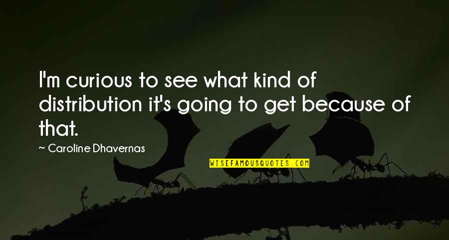 Kosmic Cactus Quotes By Caroline Dhavernas: I'm curious to see what kind of distribution Kosmic Cactus Quotes By Caroline Dhavernas: I'm curious to see what kind of distribution