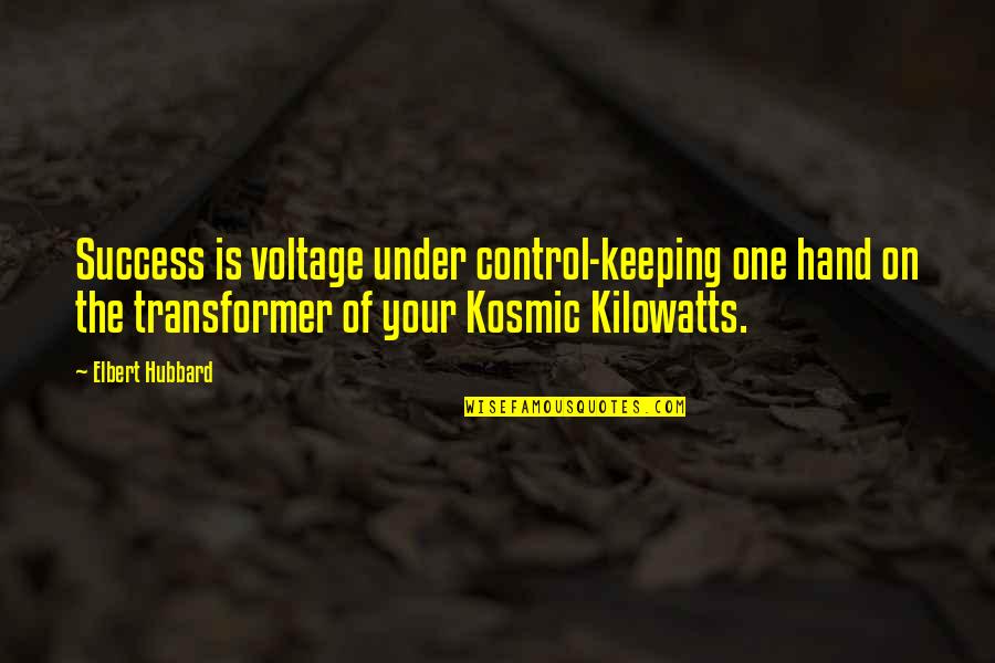 Kosmic Quotes By Elbert Hubbard: Success is voltage under control-keeping one hand on
