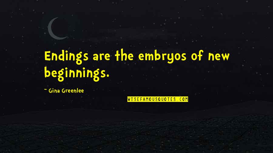 Kosmicki Letovi Quotes By Gina Greenlee: Endings are the embryos of new beginnings.