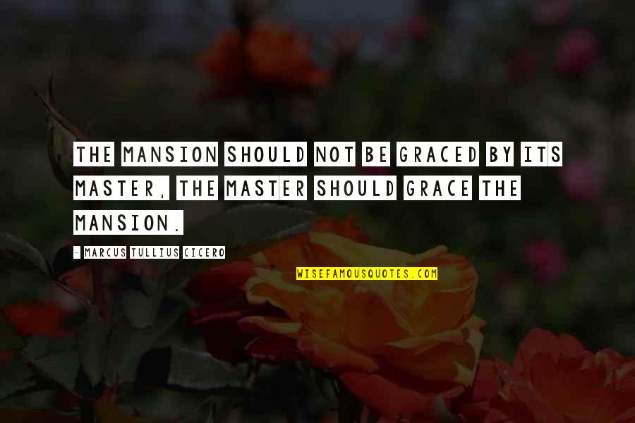 Kosmicki Saobracaj Quotes By Marcus Tullius Cicero: The mansion should not be graced by its Kosmicki Saobracaj Quotes By Marcus Tullius Cicero: The mansion should not be graced by its