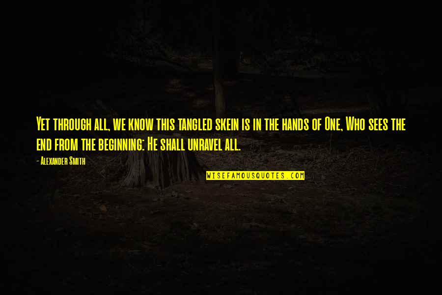 Kosmicki Zraci Quotes By Alexander Smith: Yet through all, we know this tangled skein Kosmicki Zraci Quotes By Alexander Smith: Yet through all, we know this tangled skein