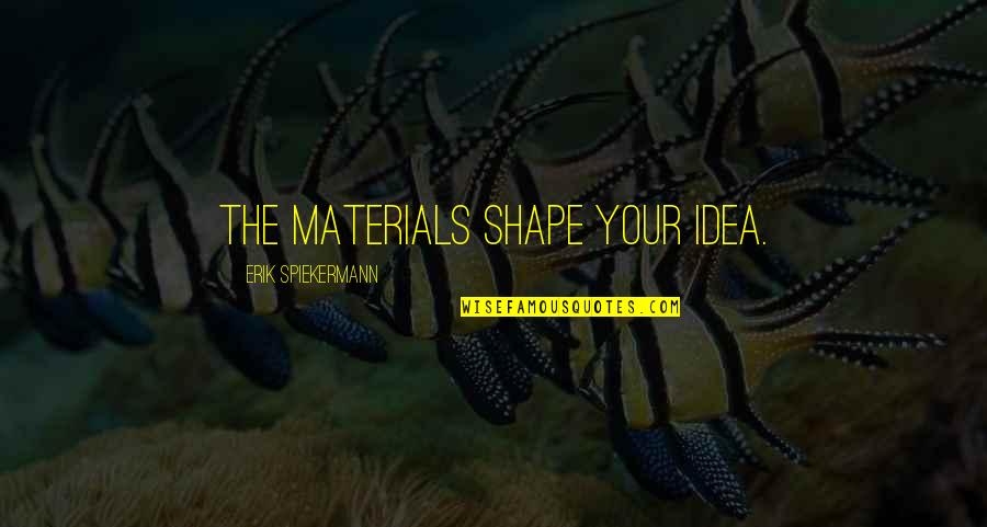 Kosmicki Zraci Quotes By Erik Spiekermann: The materials shape your idea. Kosmicki Zraci Quotes By Erik Spiekermann: The materials shape your idea.