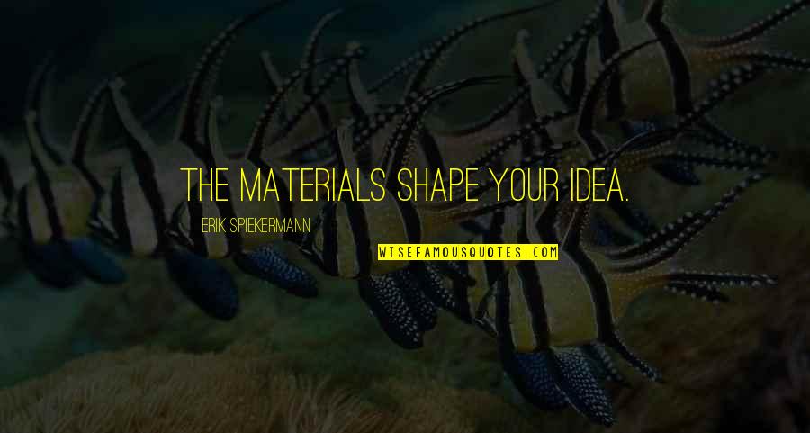 Kosmicki Zraci Quotes By Erik Spiekermann: The materials shape your idea.