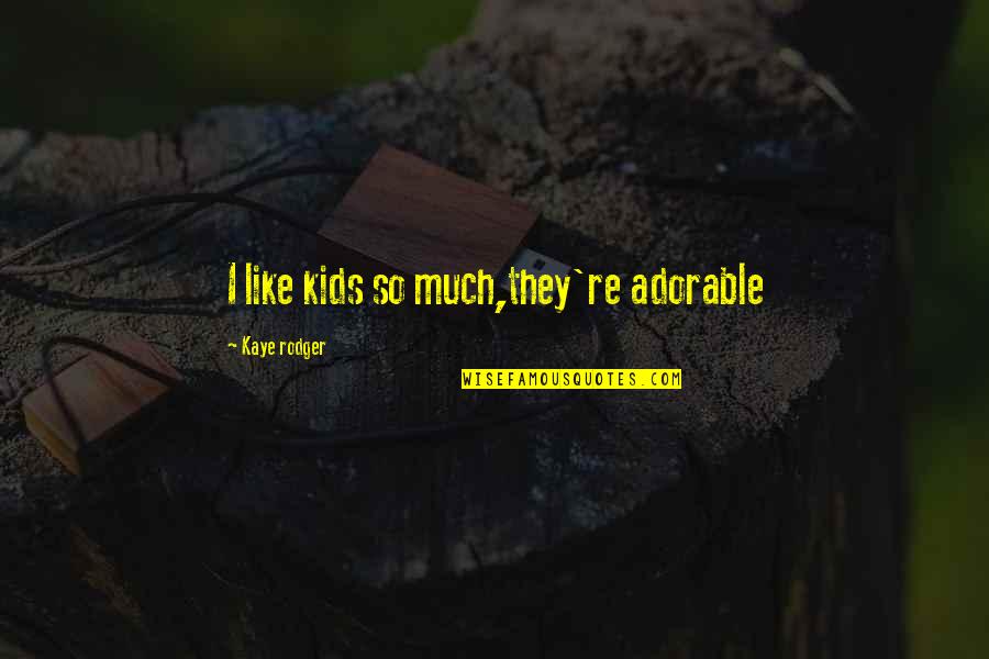 Kosmicki Zraci Quotes By Kaye Rodger: I like kids so much,they're adorable