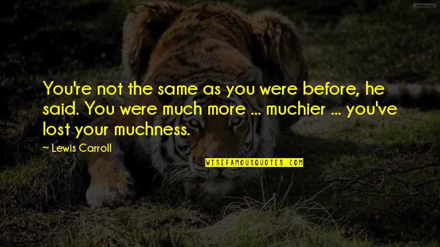 Kosmicki Zraci Quotes By Lewis Carroll: You're not the same as you were before,