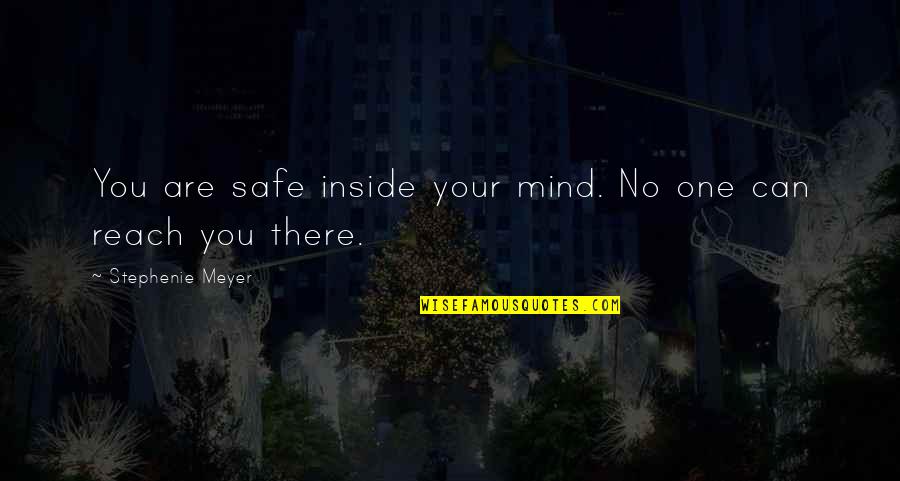 Kosmiczne Quotes By Stephenie Meyer: You are safe inside your mind. No one