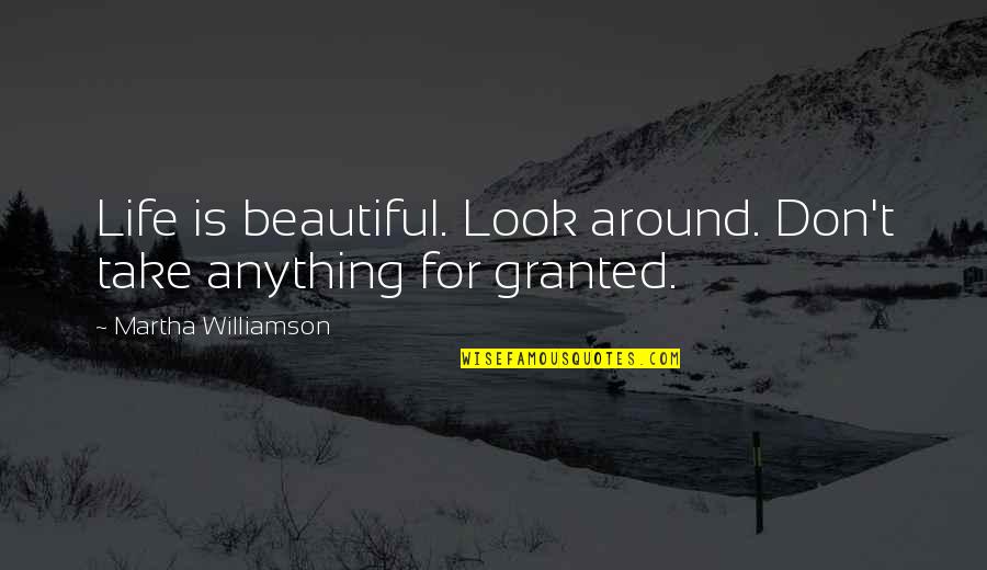 Kosmima24 Quotes By Martha Williamson: Life is beautiful. Look around. Don't take anything Kosmima24 Quotes By Martha Williamson: Life is beautiful. Look around. Don't take anything