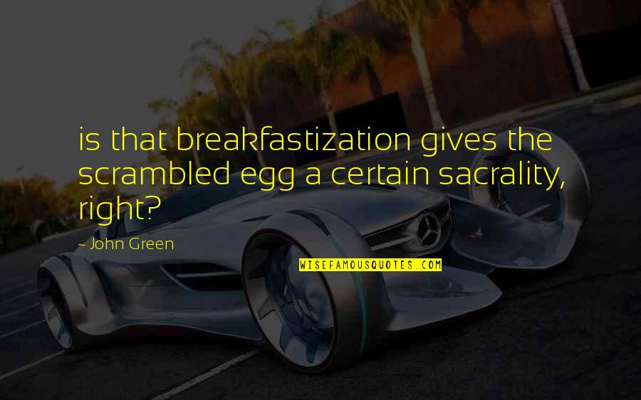Kosmina Quotes By John Green: is that breakfastization gives the scrambled egg a