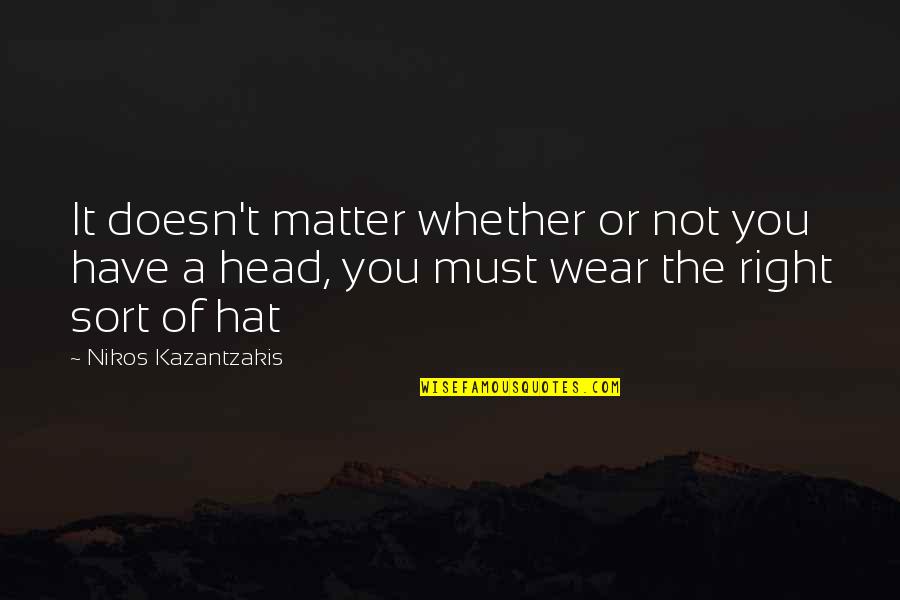 Kosminski Ripper Quotes By Nikos Kazantzakis: It doesn't matter whether or not you have Kosminski Ripper Quotes By Nikos Kazantzakis: It doesn't matter whether or not you have