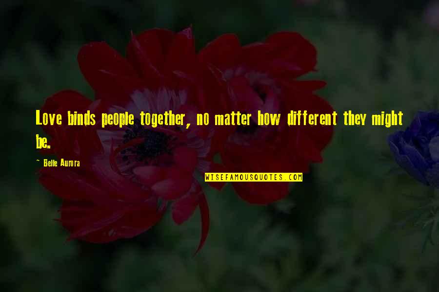 Kosminsky Method Quotes By Belle Aurora: Love binds people together, no matter how different