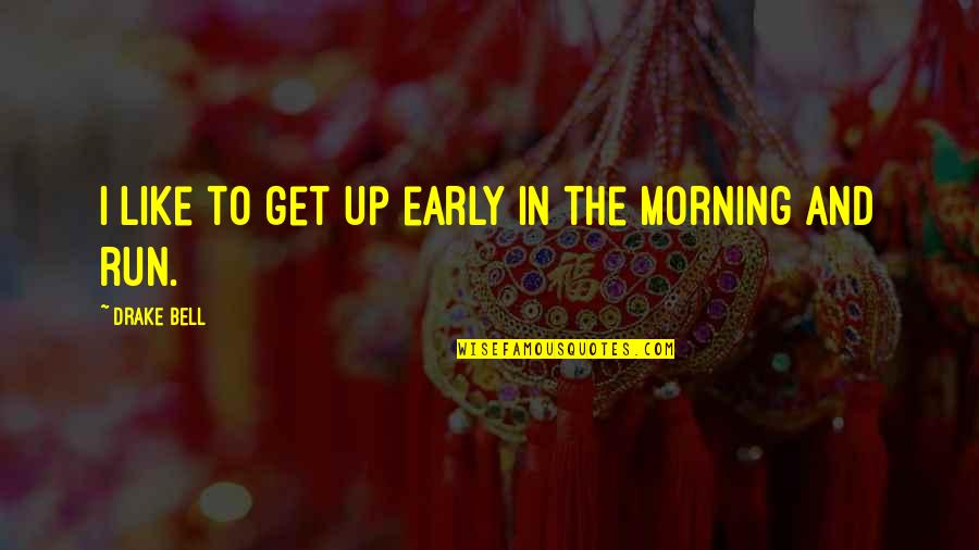 Kosmos Blomme Quotes By Drake Bell: I like to get up early in the Kosmos Blomme Quotes By Drake Bell: I like to get up early in the