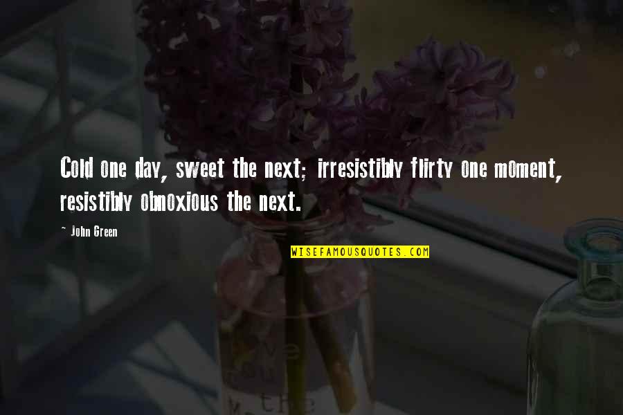 Kosmos Blomme Quotes By John Green: Cold one day, sweet the next; irresistibly flirty Kosmos Blomme Quotes By John Green: Cold one day, sweet the next; irresistibly flirty