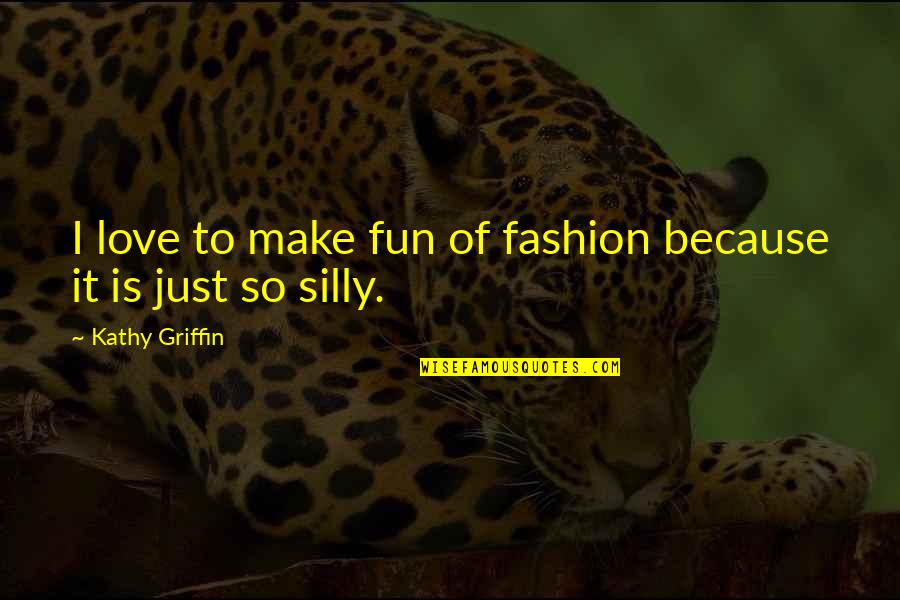 Kosmos Blomme Quotes By Kathy Griffin: I love to make fun of fashion because Kosmos Blomme Quotes By Kathy Griffin: I love to make fun of fashion because