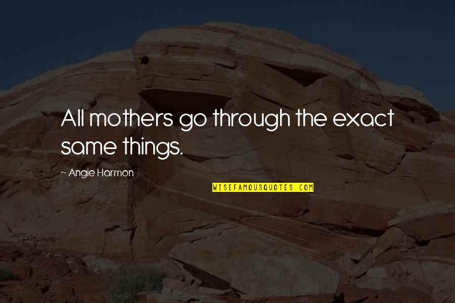 Kosolapov Malevich Quotes By Angie Harmon: All mothers go through the exact same things. Kosolapov Malevich Quotes By Angie Harmon: All mothers go through the exact same things.