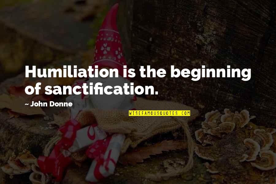 Kosolapov Malevich Quotes By John Donne: Humiliation is the beginning of sanctification. Kosolapov Malevich Quotes By John Donne: Humiliation is the beginning of sanctification.