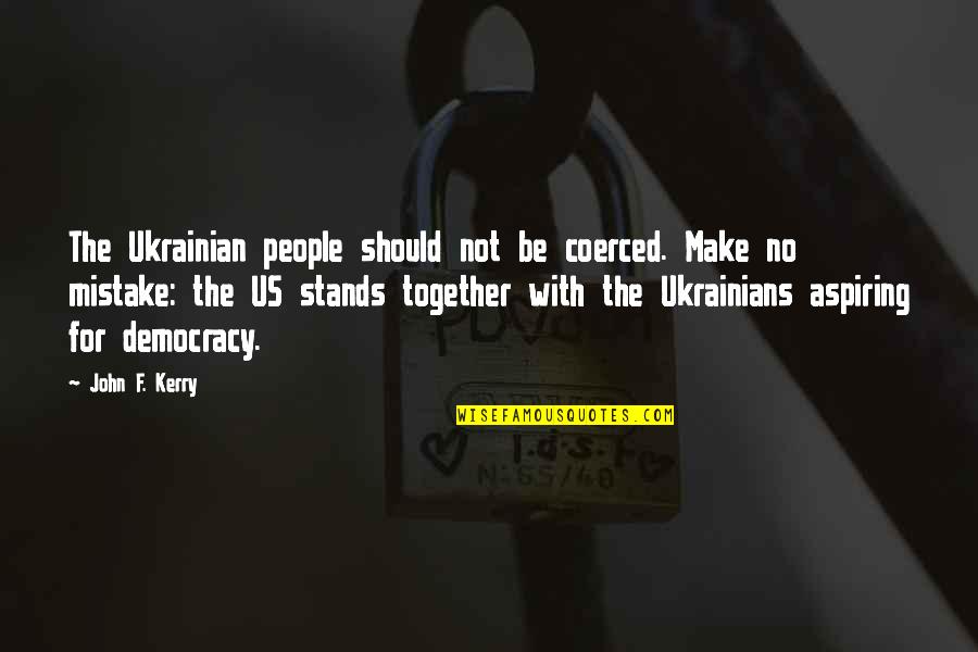 Kosome Quotes By John F. Kerry: The Ukrainian people should not be coerced. Make