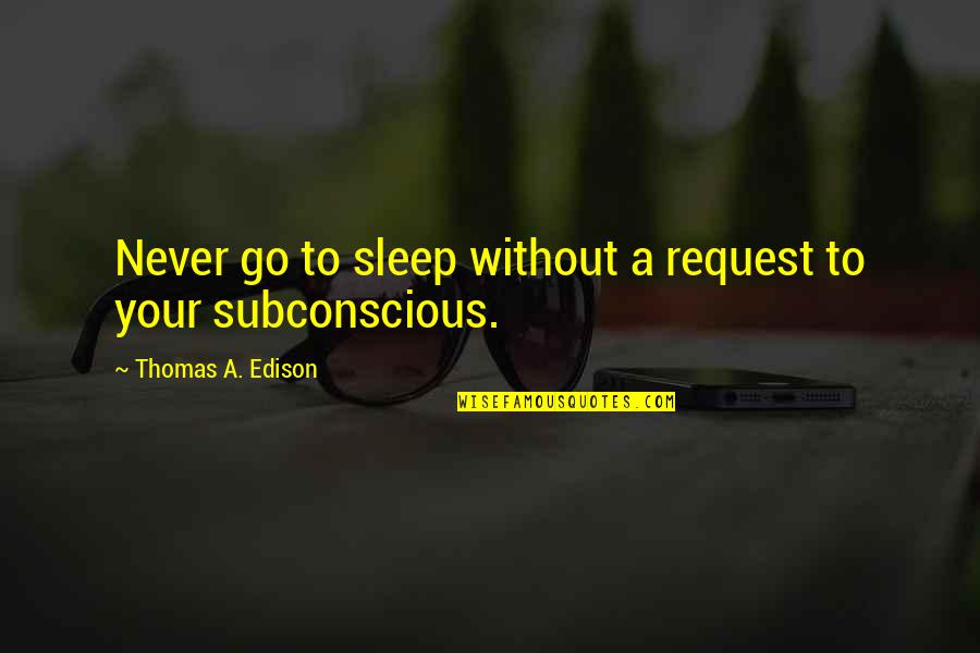 Kosong Dewi Quotes By Thomas A. Edison: Never go to sleep without a request to