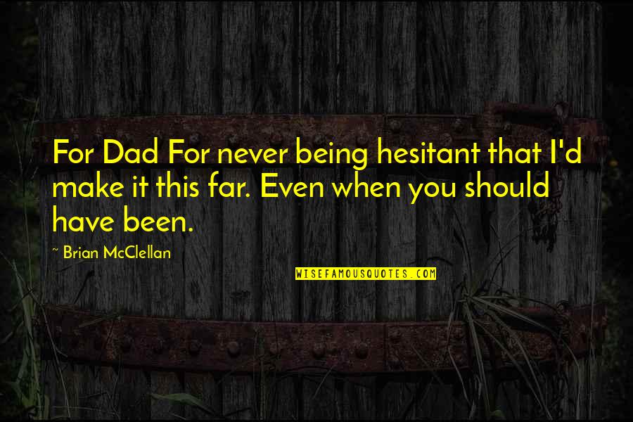 Kosoves Quotes By Brian McClellan: For Dad For never being hesitant that I'd