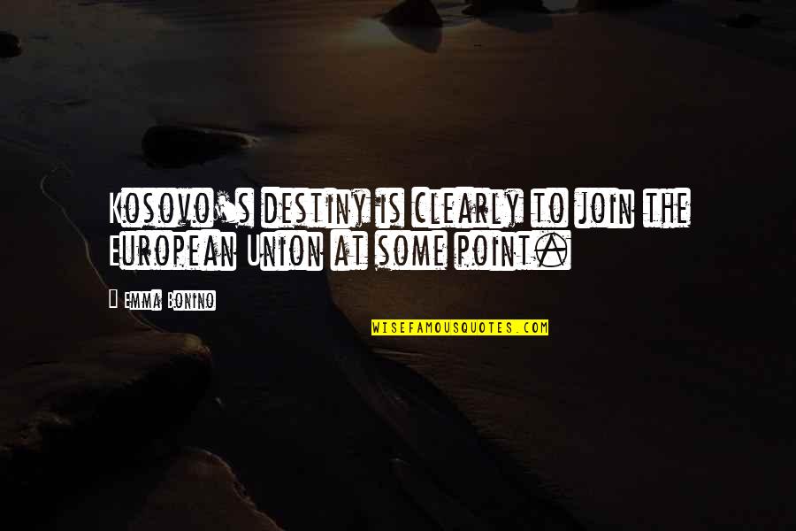 Kosovo Quotes By Emma Bonino: Kosovo's destiny is clearly to join the European
