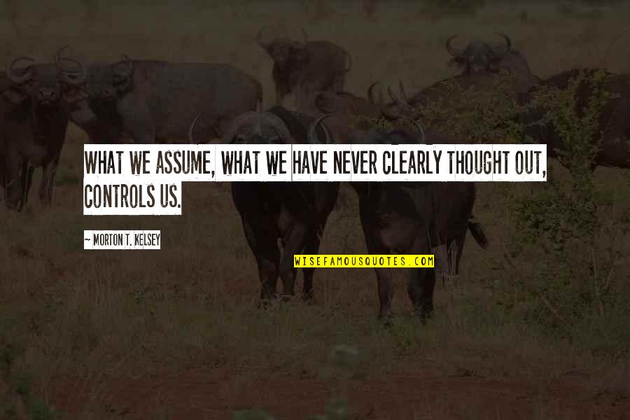 Kossak Kohlrabi Quotes By Morton T. Kelsey: What we assume, what we have never clearly Kossak Kohlrabi Quotes By Morton T. Kelsey: What we assume, what we have never clearly