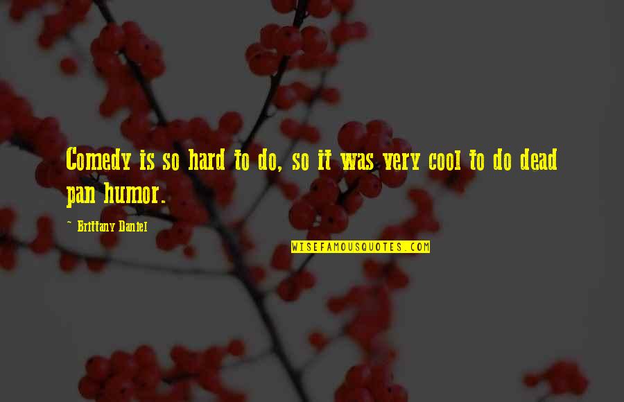 Kossel Printer Quotes By Brittany Daniel: Comedy is so hard to do, so it Kossel Printer Quotes By Brittany Daniel: Comedy is so hard to do, so it